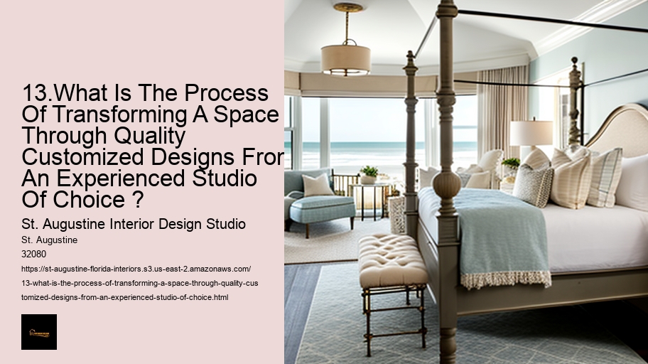 13.What Is The Process Of Transforming A Space Through Quality Customized Designs From An Experienced Studio Of Choice ? 