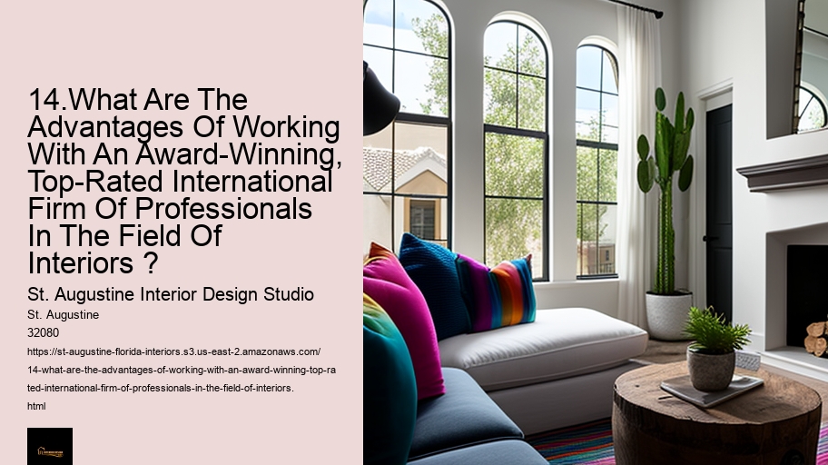 14.What Are The Advantages Of Working With An Award-Winning, Top-Rated International Firm Of Professionals In The Field Of Interiors ?